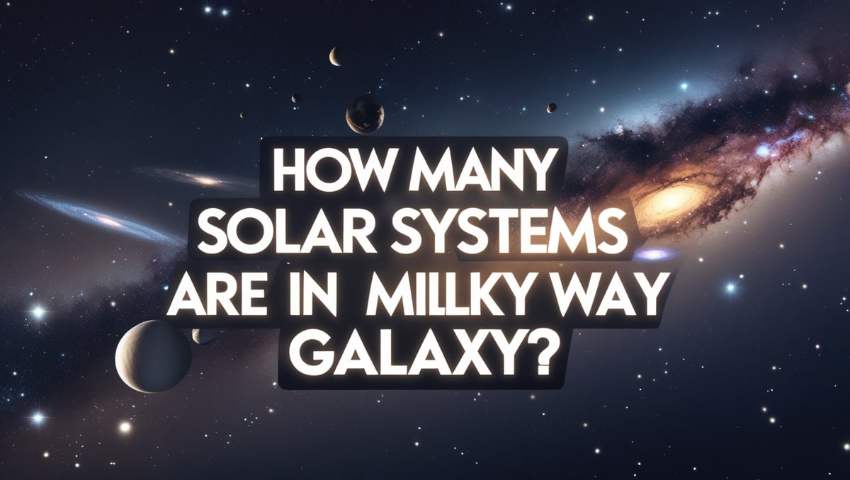 How Many Solar Systems Are in the Milky Way Galaxy Do You Know